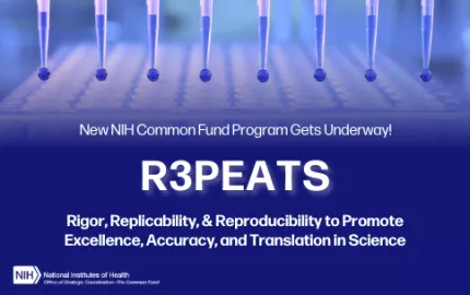 Banner image with a photo of multiple pipettes dispensing blue liquid into a lab plate, overlaid with text: 'New NIH Common Fund Program Gets Underway! R3PEATS — Rigor, Replicability, & Reproducibility to Promote Excellence, Accuracy, and Translation in Science.' NIH logo shown in bottom left corner.