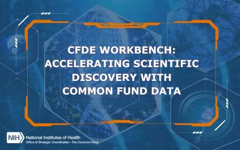 An image of a computer screen with various images of DNA. The Common Fund logo in the left bottom corner. Text reads: CFDE Workbench: Accelerating Scientific Discovery with Common Fund Data.