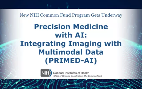 Blue text that reads: “New NIH Common Fund Program Gets Underway. Precision Medicine with AI: Integrating Imaging with Multimodal Data (PRIMED-AI).