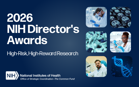 Graphic with text that reads 2026 NIH Director's Awards High-Risk, High-Reward Research. Graphic contains 3 images showing scientists performing lab work, 1 image of brain scans, 1 image of bacteria cells, and 1 image of DNA.